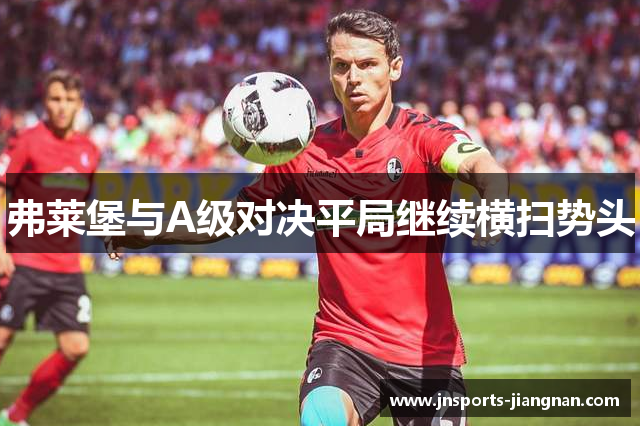 弗莱堡与A级对决平局继续横扫势头
