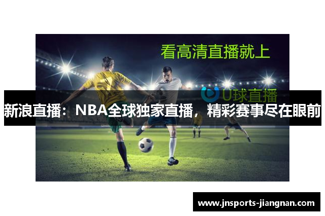 新浪直播：NBA全球独家直播，精彩赛事尽在眼前