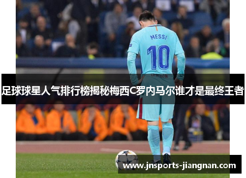 足球球星人气排行榜揭秘梅西C罗内马尔谁才是最终王者